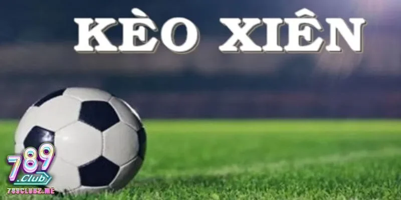 Giải mã kèo cược xiên và cách chơi giúp tăng lợi nhuận nhanh chóng
